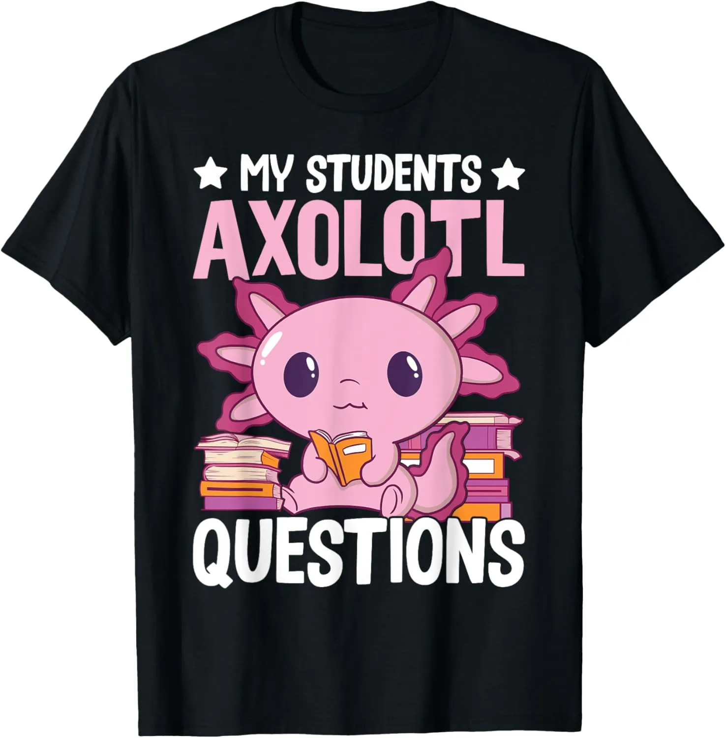 Axolotl Lover Teacher - My Students Axolotl Questions T-Shirt