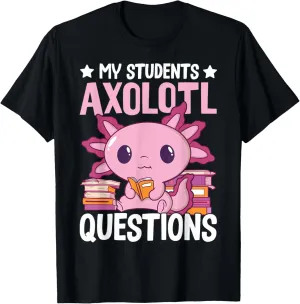 Axolotl Lover Teacher - My Students Axolotl Questions T-Shirt